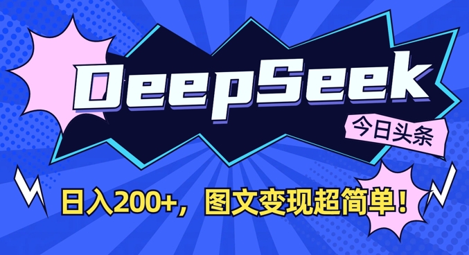 DeepSeek做今日头条图文，每天收益2张，图文变现超简单-网赚联盟