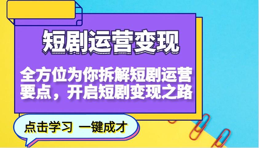 短剧运营变现，全方位为你拆解短剧运营要点，开启短剧变现之路-吾藏分享