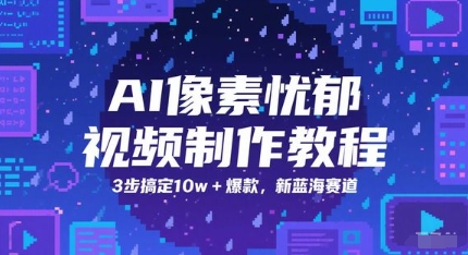 AI像素忧郁视频制作教程，3步搞定10w+爆款，新蓝海赛道-吾藏分享