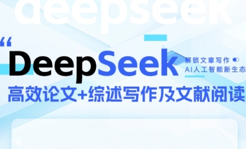DeepSeek论文写作实战营，助力快速产出高质量论文与综述，突破学术创作瓶颈-吾藏分享
