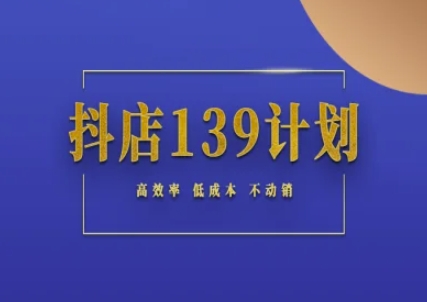 抖店139计划实录手册不动销起店实操方法论，高效率低成本不动销-渝渝网创