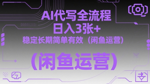 AI代写全流程，日入3张+，稳定长期简单有效(闲鱼运营)-吾藏分享