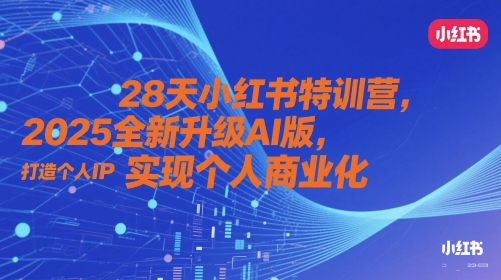 28天小红书特训营，2025全新升级AI版，打造个人IP，实现个人商业化-吾藏分享