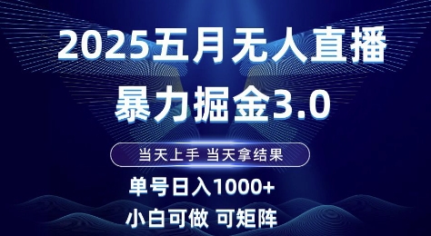 2025五月无人直播暴力掘金3.0，当天上手，当天拿结果，单号日入1k+小白可做可矩阵【揭秘】-吾藏分享