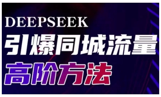 Deepseek引爆同城引流高阶玩法，助力实体门店实现高效转化与传播-吾藏分享