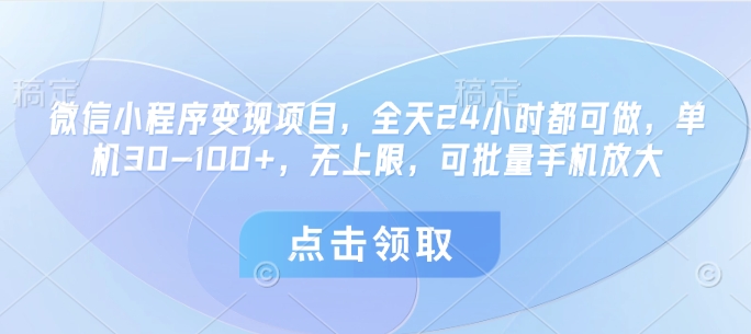 微信小程序变现项目，全天24小时都可做，单机30-100+，无上限，可批量手机放大-吾藏分享