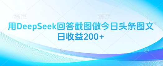 用DeepSeek回答截图做今日头条图文日收益200+-吾藏分享