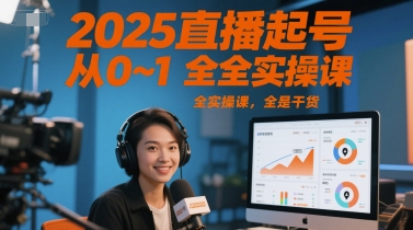 2025直播起号从0~1全实操课，全是干货-渝渝网创