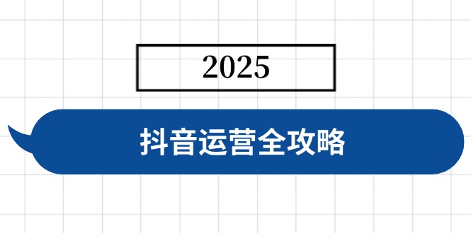 抖音运营全攻略，涵盖账号搭建、人设塑造、投流等，快速起号，实现变现-吾藏分享