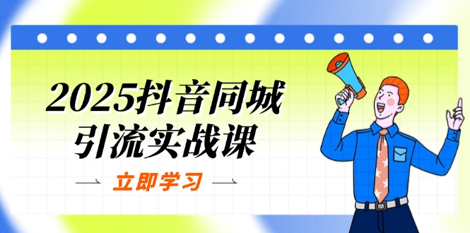 2025抖音同城引流实战课：单店模型+团购爆款逻辑，快速提升POI热度分-吾藏分享
