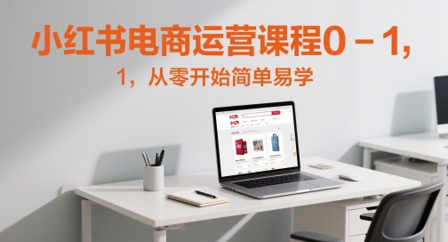 小红书电商运营课程0-1，从零开始简单易学-吾藏分享