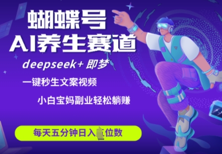蝴蝶号大健康养生赛道，deepseek+即梦AI快速产出爆款视频，起号快，带货超级猛，日入四位数-吾藏分享