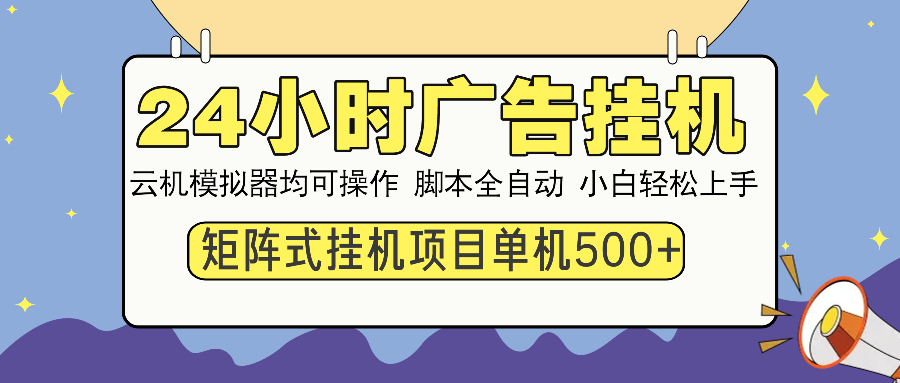 24小时广告挂机  单机收益500+ 矩阵式操作，设备越多收益越大，小白轻…-吾藏分享