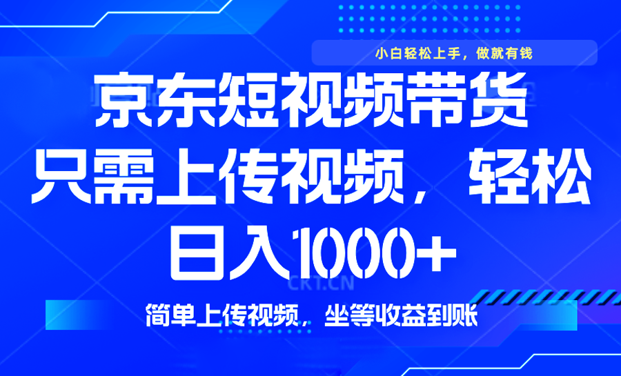 最新风口，京东短视频带货，只需上传视频，轻松日入1000+，无需剪辑，…-吾藏分享