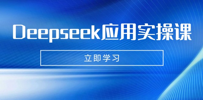 Deepseek应用实操课：AI制作数字妈妈、写真、短视频，辅导作业，PPT制作等-吾藏分享