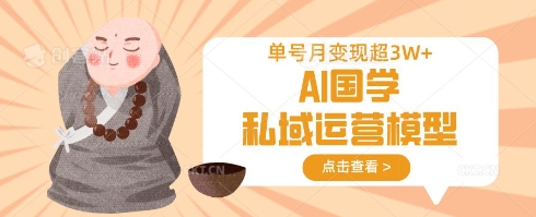 AI国学私域运营模型，单号月变现过W-吾藏分享
