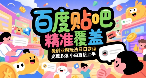 百度贴吧精准覆盖创业粉玩法日变现多张，小白直接上手【揭秘】-吾藏分享