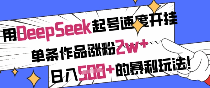 用DeepSeek起号速度开挂，单条作品涨粉2w+，日入5张+的暴利玩法-吾藏分享