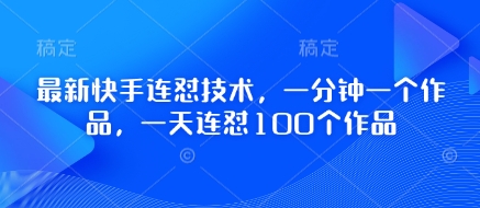 最新快手连怼技术，一分钟一个作品，一天连怼100个作品-吾藏分享