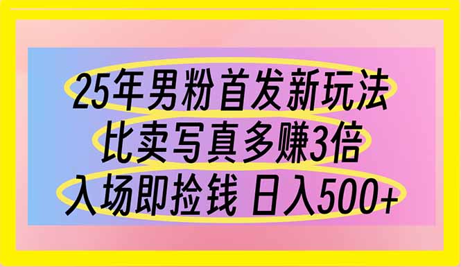 25年男粉首发新玩法 比卖写真赚的更多 入场即捡钱 日入500-吾藏分享