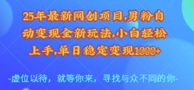 25年最新网创项目，男粉自动变现全新玩法，小白轻松上手，单日稳定变现多张【揭秘】-吾藏分享