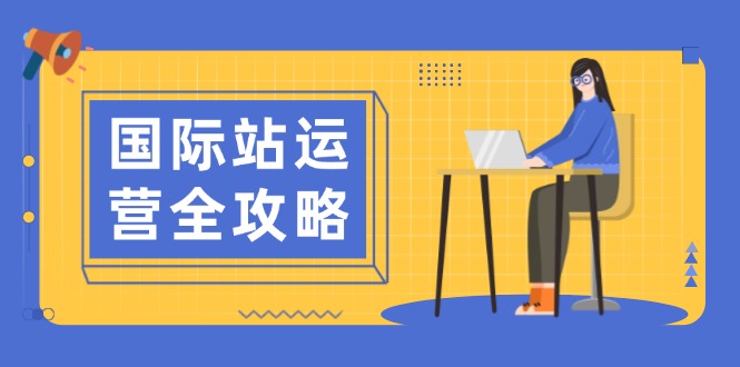 国际站运营全攻略：涵盖日常运营到数据分析，助力打造高效运营思路-吾藏分享