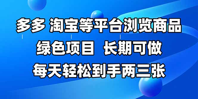 拼多多、淘宝等多平台浏览商品，长期可做，每天轻松到手两三张，有手…-吾藏分享