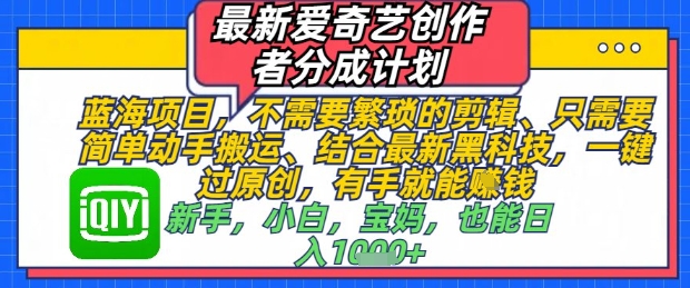 最新爱奇艺创作者分成计划，不需要繁琐的剪辑，只需要简单动手搬运，一键过原创，有手就能做-吾藏分享