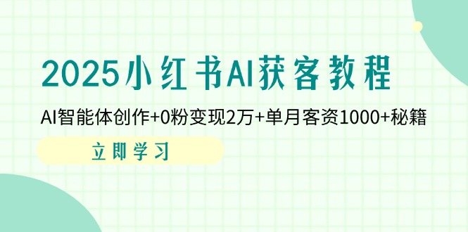 2025小红书AI获客教程：AI智能体创作+0粉变现2万+单月客资1000+秘籍-吾藏分享