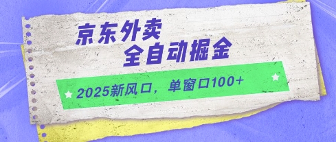 2025新风口，京东外卖全自动掘金，单窗口100+【揭秘】-吾藏分享