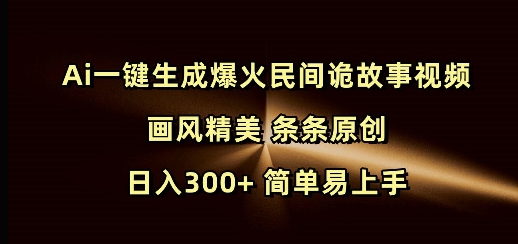 Ai一键生成爆火民间诡故事视频 画风精美 条条原创 日入300+ 简单易上手-吾藏分享