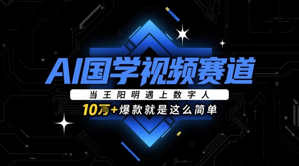 AI国学视频赛道：当王阳明遇上数字人，10w+爆款就是这么简单-吾藏分享