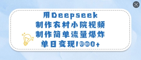 用Deepseek制作农村小院视频，制作简单流量爆炸，单日变现多张-吾藏分享