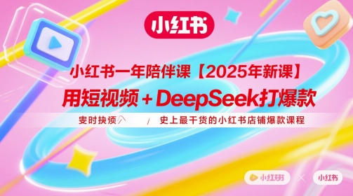 小红书一年陪伴课【2025年新课】，用短视频+deepSeek打爆款，史上最干货的小红书店铺爆款课程-吾藏分享