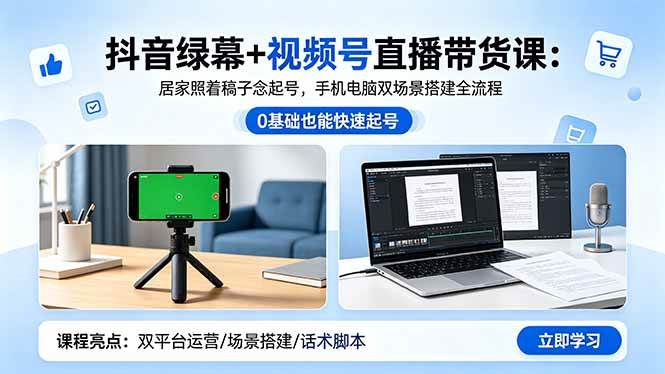 （18494期）抖音绿幕+视频号直播带货课：居家照着稿子念起号，手机电脑双场景搭建全流程-赚客网赚