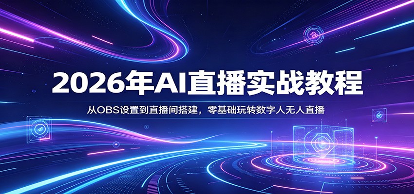 2026年AI直播实战教程：从OBS设置到直播间搭建，零基础玩转数字人无人直播-赚客网赚