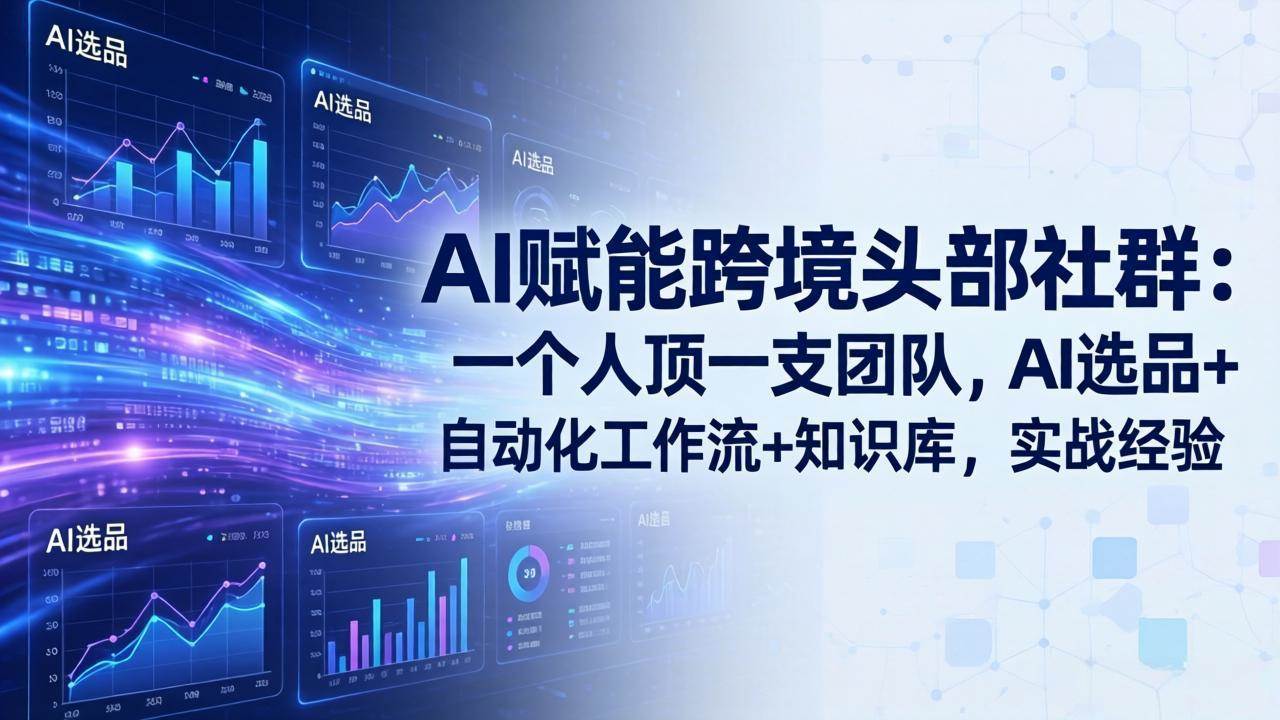 （17750期）AI赋能跨境头部社群：一个人顶一支团队，AI选品+自动化工作流+知识库，实战经验-更新3月-赚客网赚