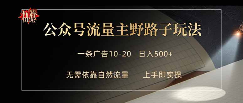 公众号流量主野路子玩法 单条广告10-20元 日入500+-赚客网赚