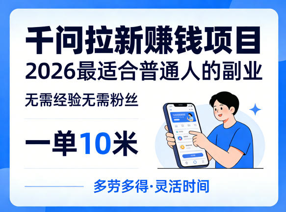 一单10米，不少人都在找的千问拉新賺钱项目，无需经验无需粉丝，2026最适合普通人副业-吾藏分享
