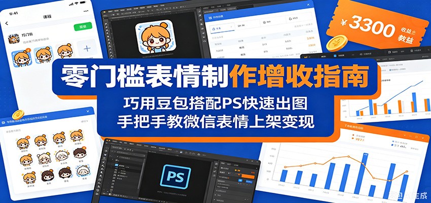 零门槛表情制作增收指南：巧用豆包搭配 PS 快速出图，手把手教微信表情上架变现-雷总联盟
