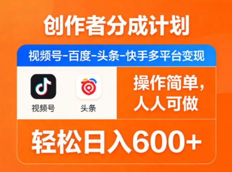 创作者分成计划，视频号-百度-头条-快手多平台变现，操作简单，人人可做，轻松日入600+-赚客网赚