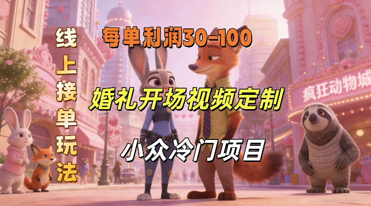 小众婚礼赛道，婚礼开场视频及请柬定制，线上接单玩法，小众冷门项目，一单几十米纯收益--