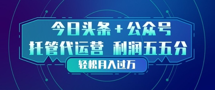 今日头条+公众号双重代运营模式，每天花费十分钟发布，单日稳定变现3张+【揭秘】--