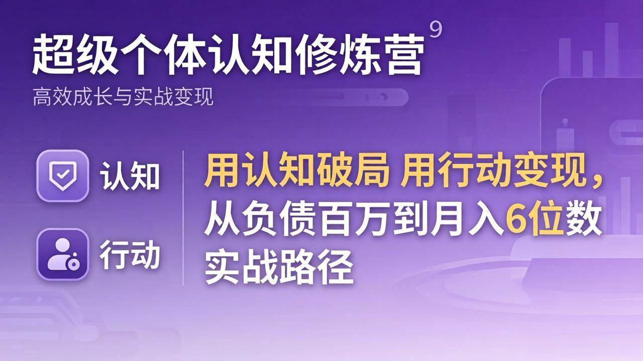 （17854期）超级个体认知修炼营：用认知破局用行动变现，从负债百万到月入6位数实战路径-吾藏分享