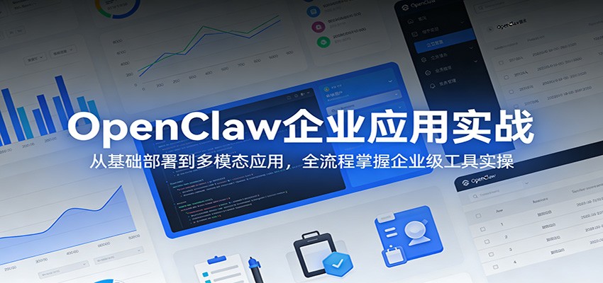 OpenClaw企业应用实战：从基础部署到多模态应用，全流程掌握企业级工具实操-吾藏分享
