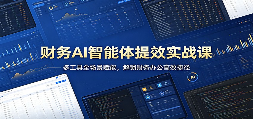 财务AI智能体提效实战课：多工具全场景赋能，解锁财务办公高效捷径-雷总联盟