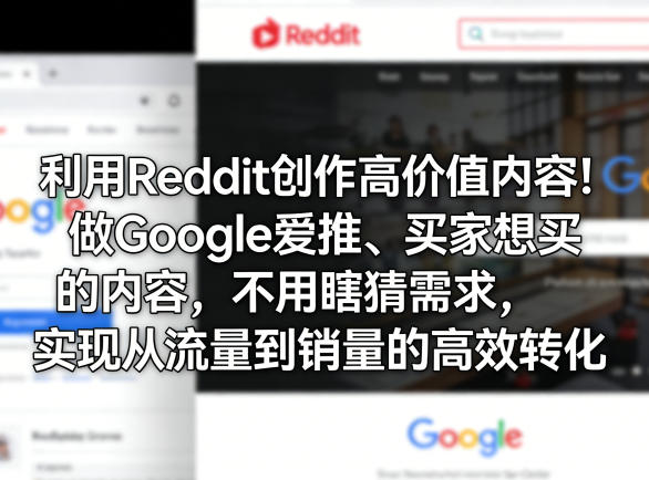 利用Reddit创作高价值内容！做Google爱推、买家想买的内容，不用瞎猜需求，实现从流量到销量的高效转化-赚客网赚