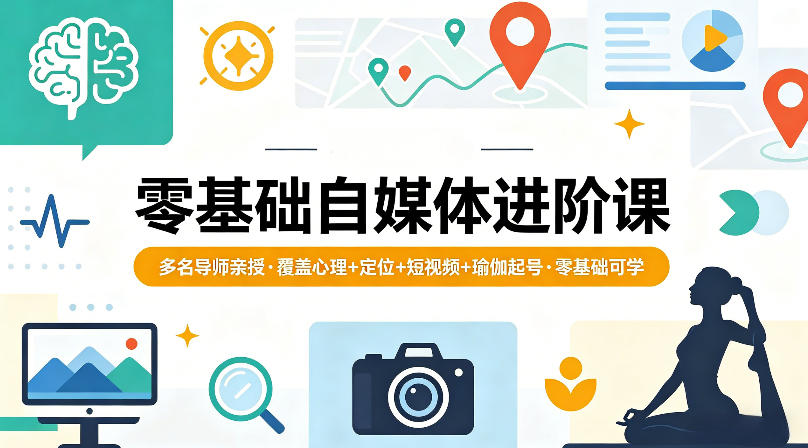 零基础自媒体进阶课，多名导师亲授，覆盖心理+定位+短视频+瑜伽起号，零基础可学-吾藏分享