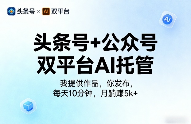 头条号+公众号双平台AI托管，我提供作品，你发布，每天10分钟，月躺賺5k+【揭秘】-赚客网赚
