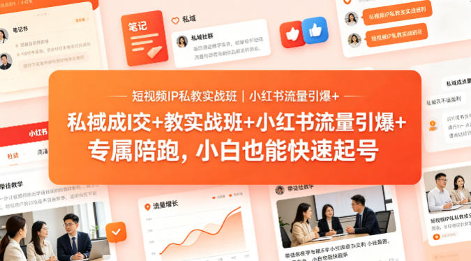 短视频IP私教实战班｜小红书流量引爆+私域成交+带徒盈利，专属陪跑，小白也能快速起号-赚客网赚